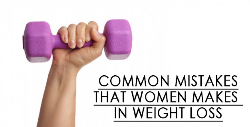9 COMMON MISTAKES THAT WOMEN MAKES IN WEIGHT LOSS